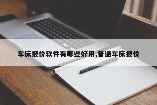 车床报价软件有哪些好用,普通车床报价