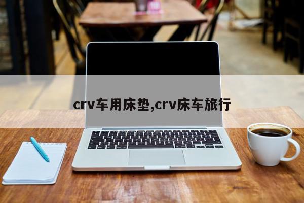 crv车用床垫,crv床车旅行